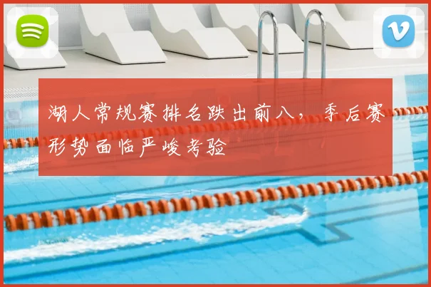 湖人常规赛排名跌出前八,季后赛形势面临严峻考验