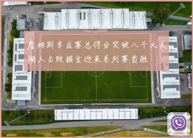 詹姆斯季后赛总得分突破八千大关湖人击败掘金迎来系列赛首胜