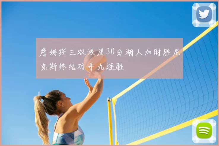 詹姆斯三双浓眉30分湖人加时胜尼克斯终结对手九连胜