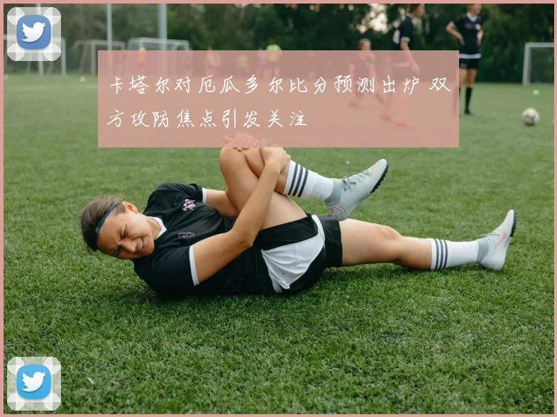 卡塔尔对厄瓜多尔比分预测出炉 双方攻防焦点引发关注