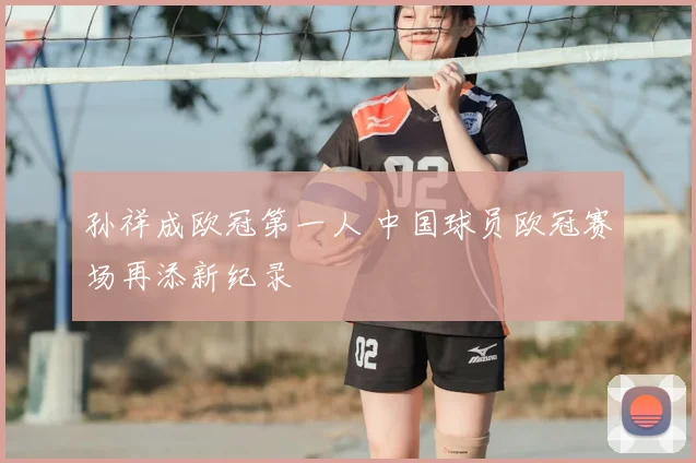 孙祥成欧冠第一人 中国球员欧冠赛场再添新纪录